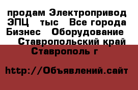 продам Электропривод ЭПЦ-10тыс - Все города Бизнес » Оборудование   . Ставропольский край,Ставрополь г.